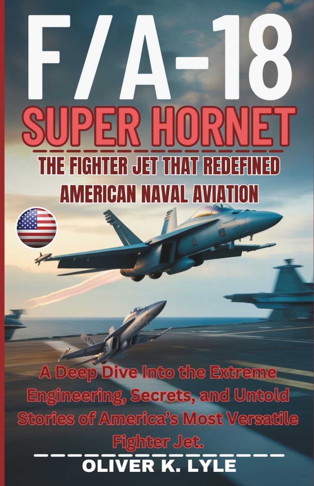F/A-18 SUPER HORNET — The Fighter Jet That Redefined American Naval Aviation: A Deep Dive Into the Extreme Engineering, Secrets, and Untold Stories of America’s Most Versatile Fighter Jet.
