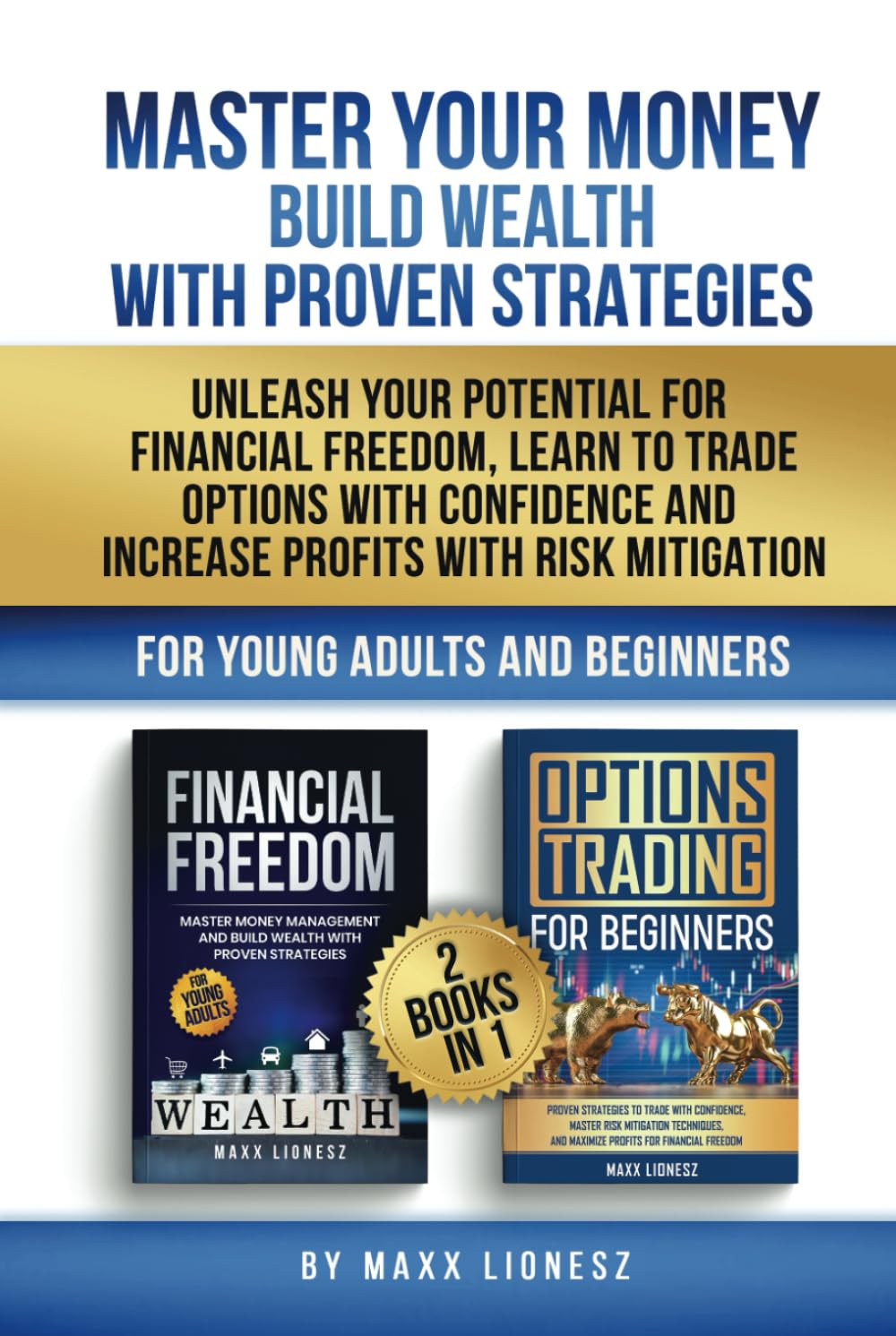 Master Your Money - Build Wealth - With Proven Strategies: Unleash Your Potential For Financial Freedom, Learn To Trade Options With Confidence and Increase Profits with Risk Mitigation