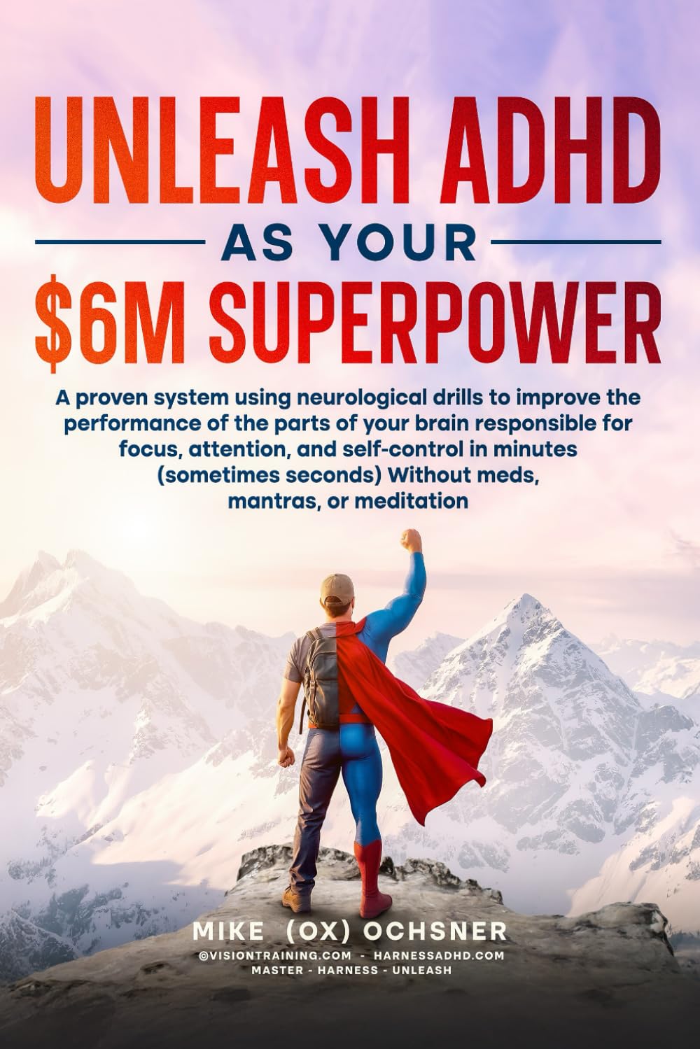 Unleash ADHD As Your $6 Million Superpower: A proven system using neurological drills to improve the performance of the parts of your brain responsible for focus, energy, and self-control in minutes
