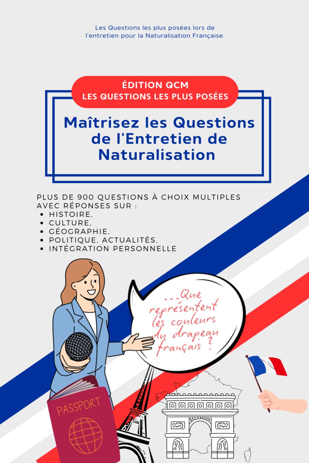Maîtrisez les Questions de l'Entretien de Naturalisation Française: +900 Questions à Choix Multiples avec Réponses : Politique, Géographie, Culture, ... Actualité...: 5 (Naturalisation Pro Series)