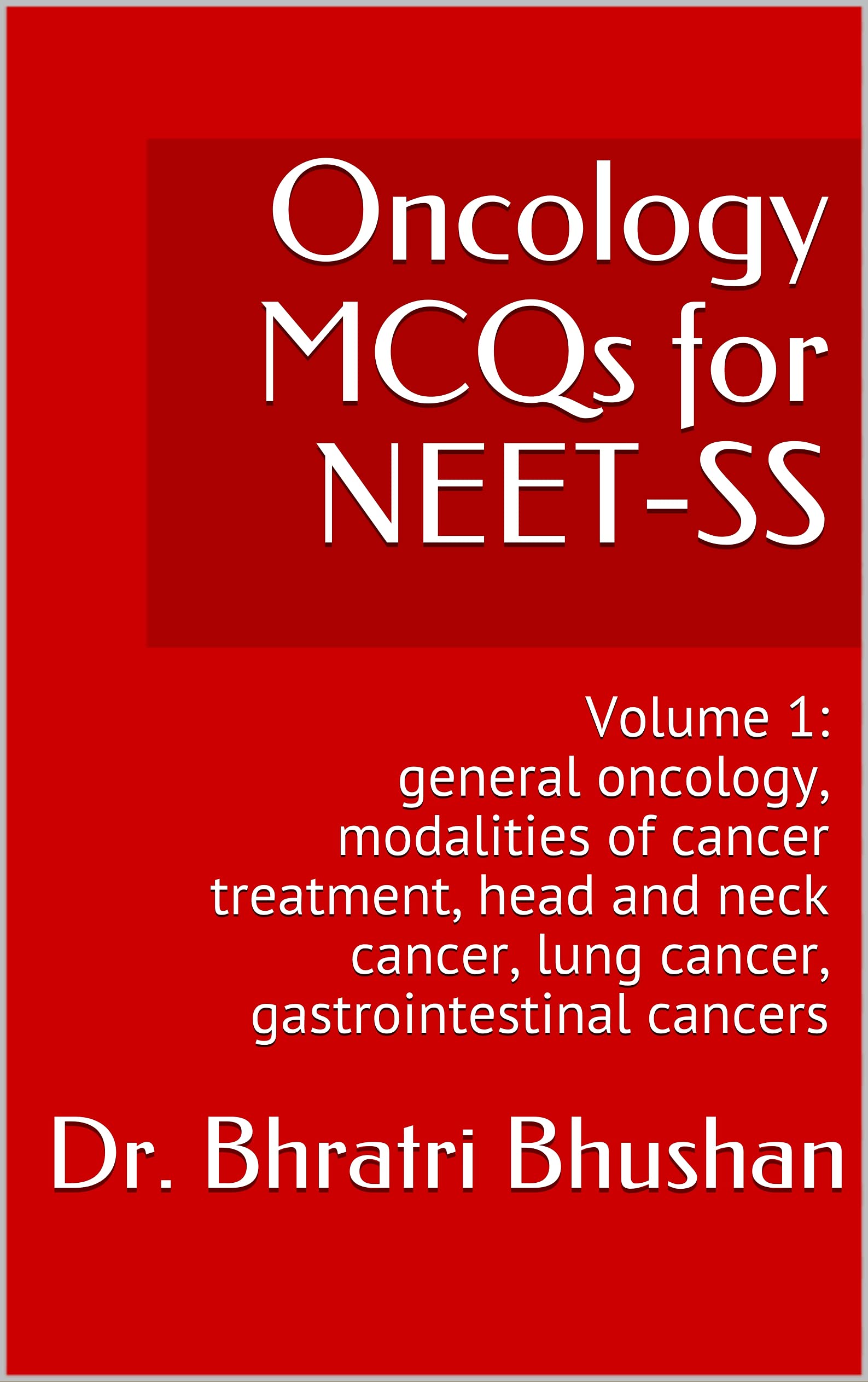 Oncology MCQs for NEET-SS: Volume 1: general oncology, modalities of cancer treatment, head and neck cancer, lung cancer, gastrointestinal cancers ... (medical oncology and surgical oncology))