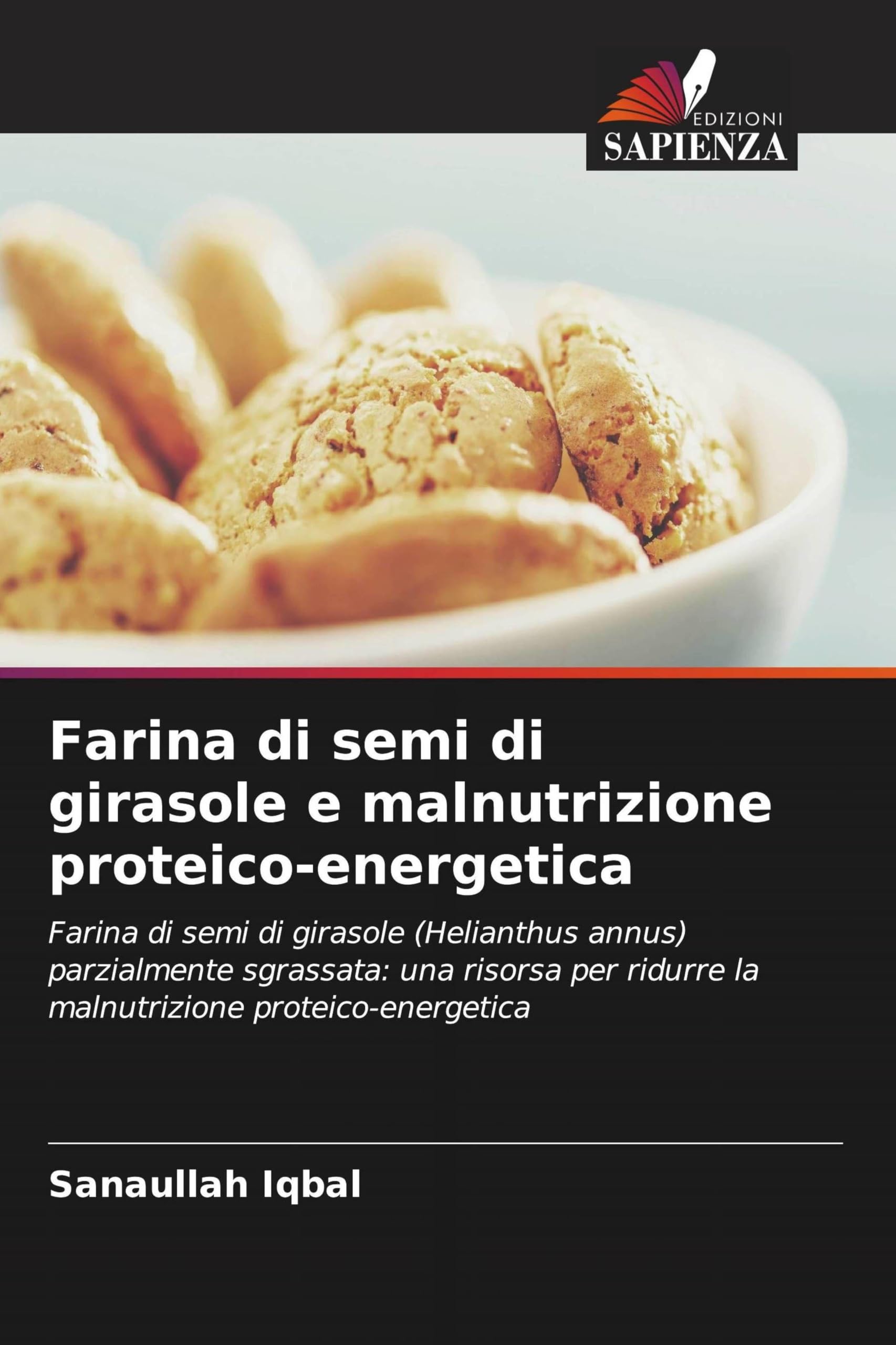 Farina di semi di girasole e malnutrizione proteico-energetica: Farina di semi di girasole (Helianthus annus) parzialmente sgrassata: una risorsa per ridurre la malnutrizione proteico-energetica