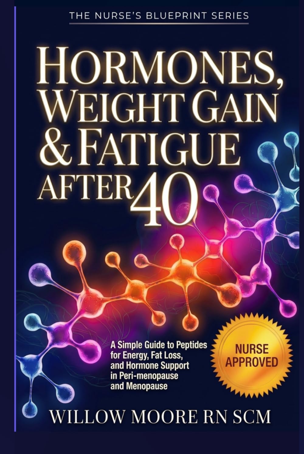 Hormones, Weight Gain & fatigue After 40: A Simple Guide to Peptides for Energy, Fat Loss, and Hormone Support in Peri-menopause and Menopause (The Nurses Blueprint Series - PEPTIDES)