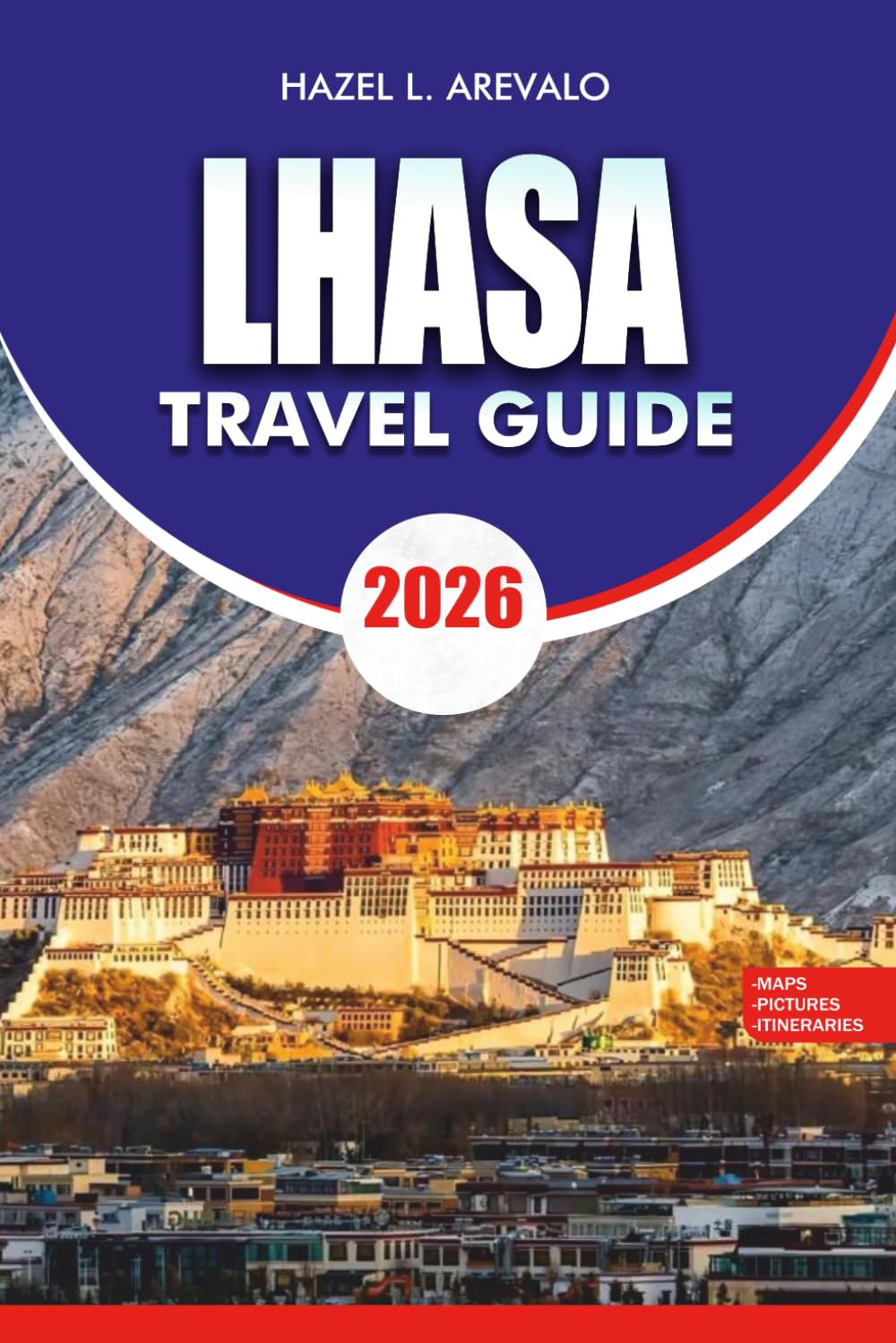 LHASA Travel Guide 2026: Vacation Guide to Tibet's Sacred Temples, Everest Base Camp, Yamdrok Lake, Authentic Tibetan Cuisine, Safe Travel Tips, and Stress-Free Adventure