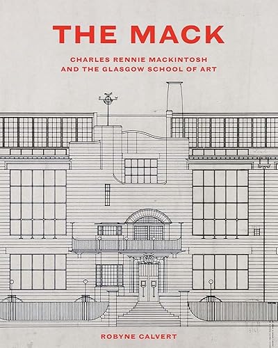 The Mack: Charles Rennie Mackintosh and the Glasgow School of Art