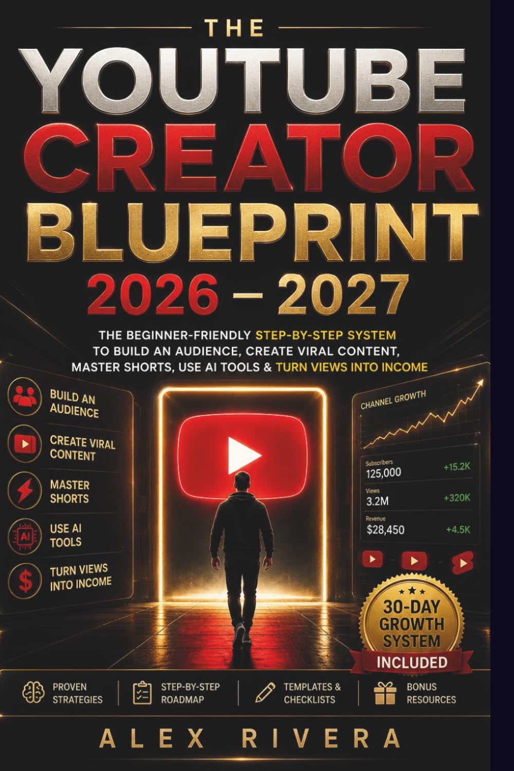 THE YOUTUBE CREATOR BLUEPRINT 2026–2027: The Beginner-Friendly Step-by-Step System to Build an Audience, Create Viral Content, Master Shorts, Use AI Tools & Turn Views Into Income