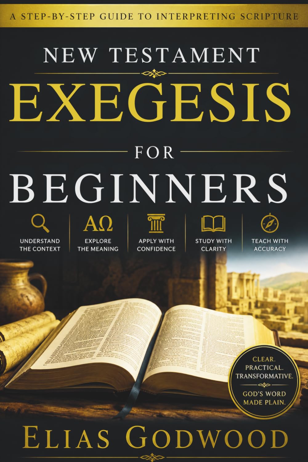 NEW TESTAMENT EXEGESIS FOR BEGINNERS: A Step-by-Step Guide to Interpreting Scripture