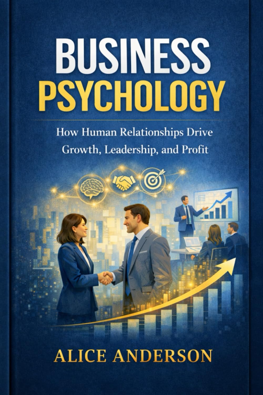 Business Psychology: How Human Relationships Drive Growth, Leadership, and Profit