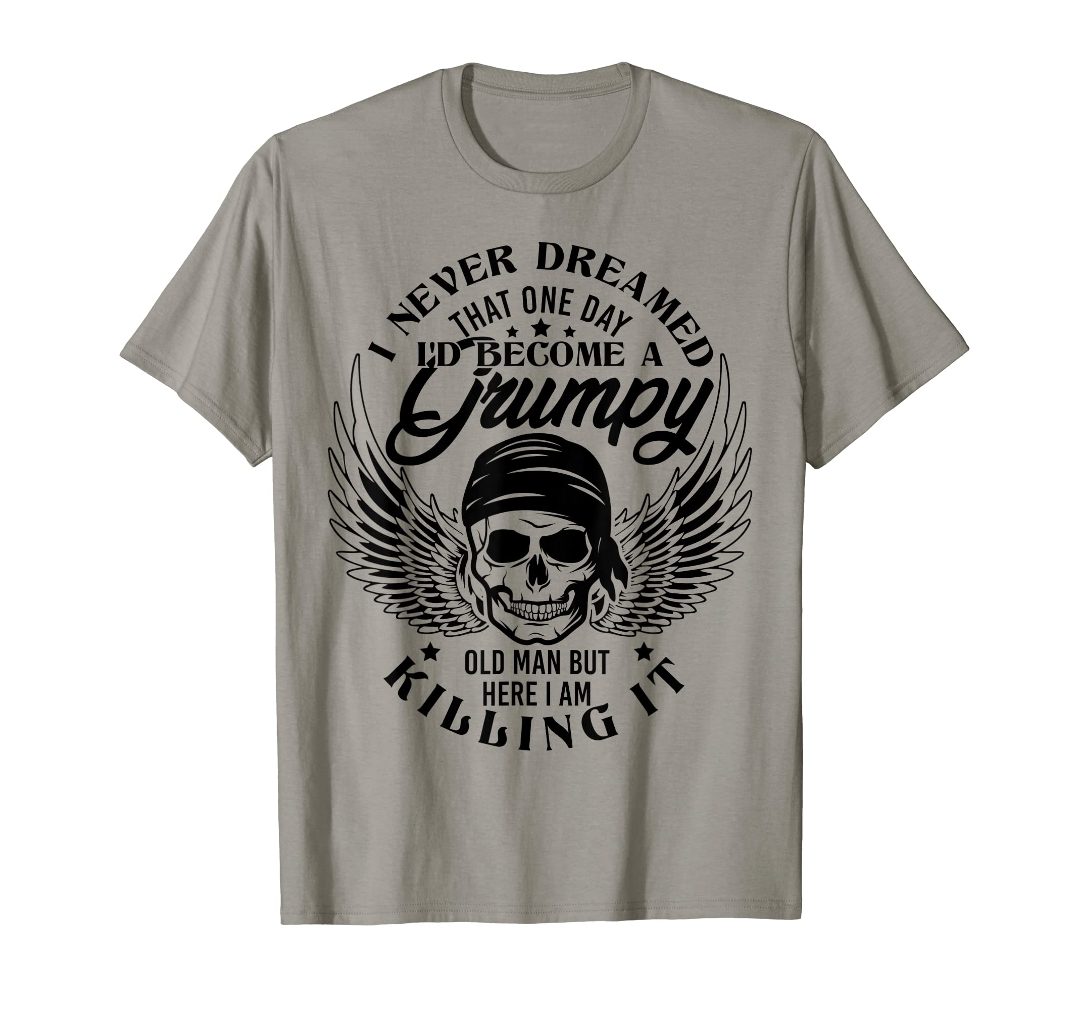 Never Dreamed That I'd Become A Grumpy Old Man Grumpy Funny T-Shirt