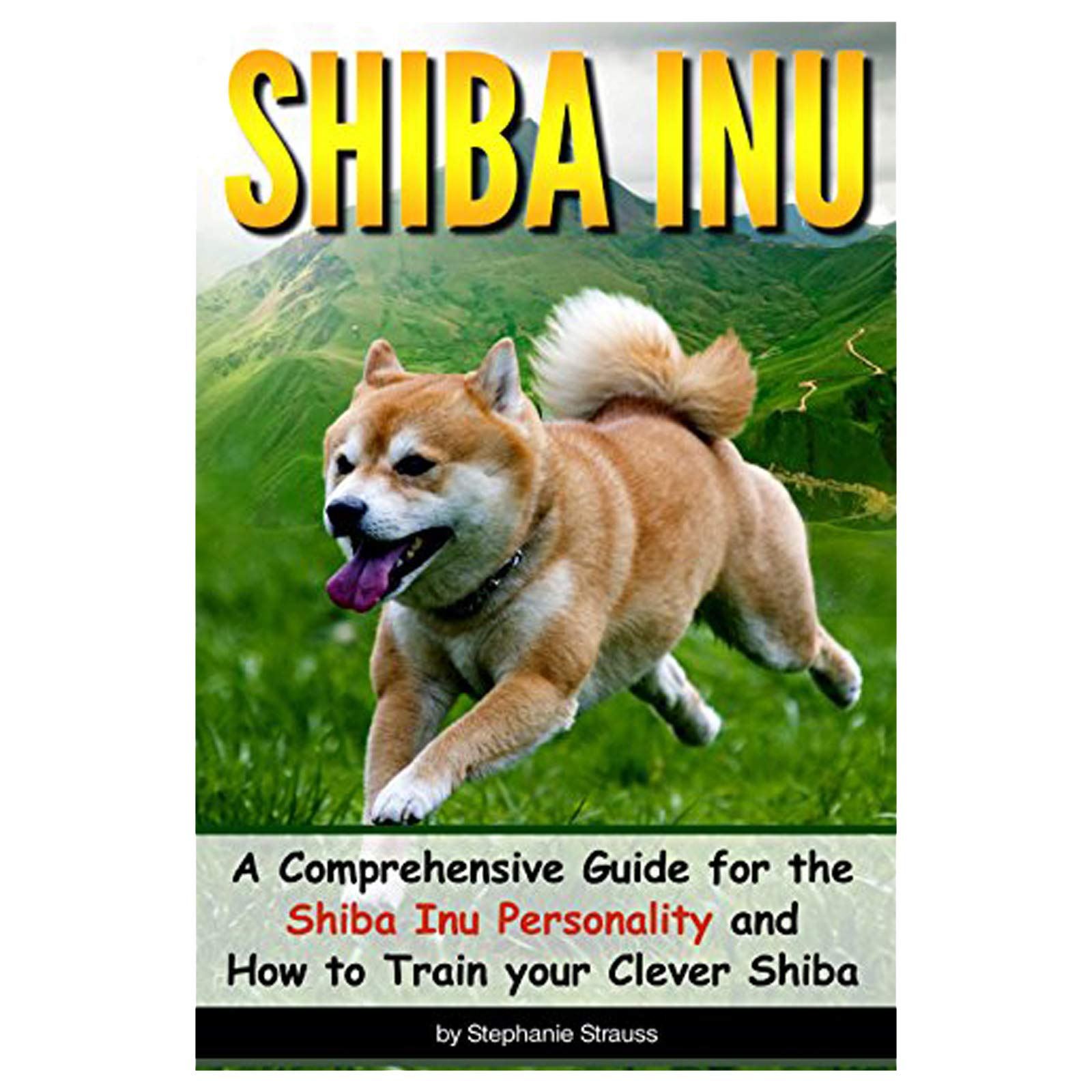 Shiba Inu: A Comprehensive Guide for the Shiba Inu Personality and How to  Train your Clever Shiba: Strauss, Stephanie: 9781519710604: Books -  Amazon.ca