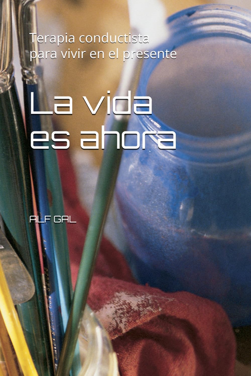 La vida es ahora: Terapia conductista para vivir en el presente