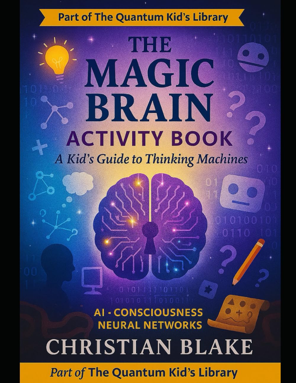 The Magic Brain Activity Book: A Kid's Guide to Thinking Machines - AI, Consciousness & Neural Networks (The Quantum Kid's Activity Book Series)