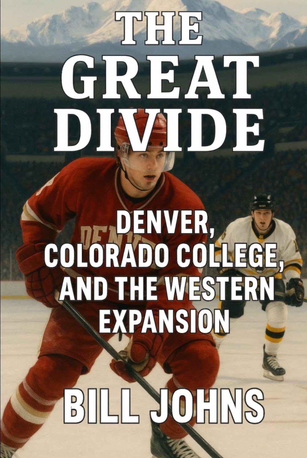 The Great Divide: Denver, Colorado College, and the Western Expansion (Frozen Line: College Hockey and the Northern Soul)