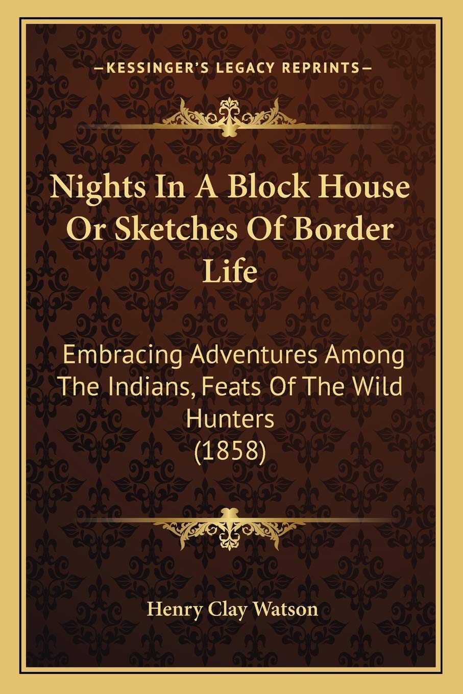 Nights In A Block House Or Sketches Of Border Life: Embracing Adventures Among The Indians, Feats Of The Wild Hunters (1858)