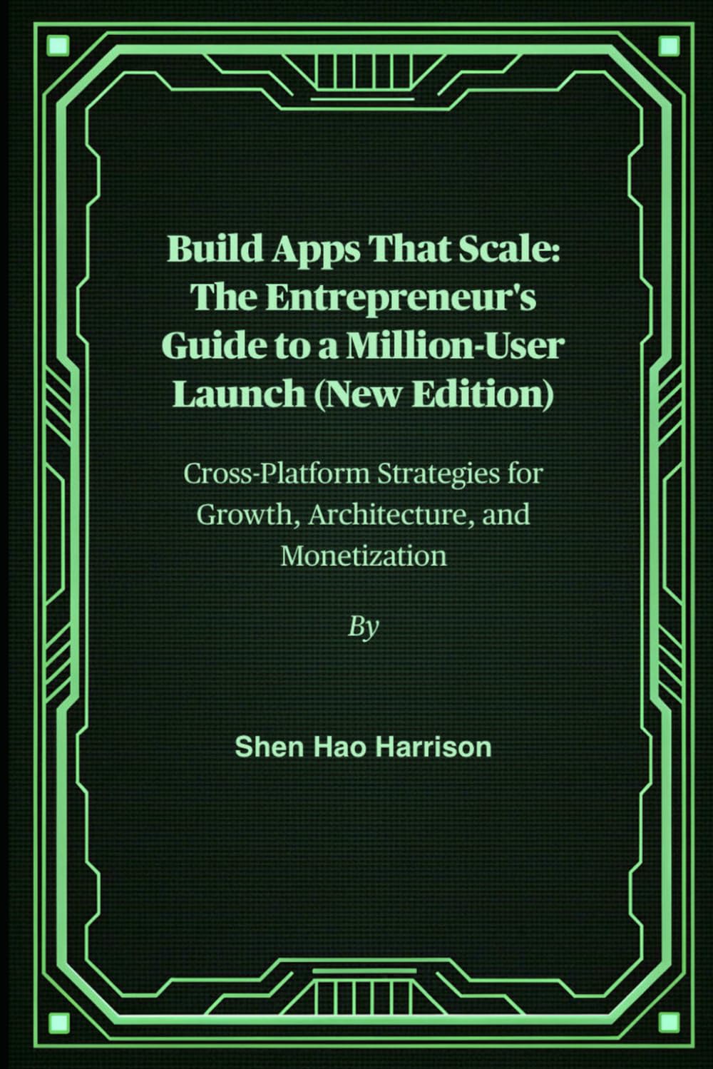 Build Apps That Scale: The Entrepreneur's Guide to a Million-User Launch (New Edition): Cross-Platform Strategies for Growth, Architecture, and Monetization