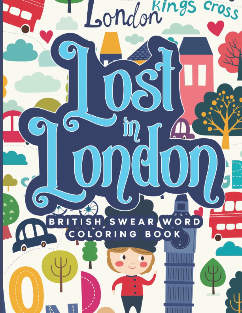 Lost in London: British Swear Word Coloring Book | Hilarious Cockney Insults & Swearing Coloring Book (Swear Word Coloring & Activity Books for Adults Who Enjoy a Good Laugh)