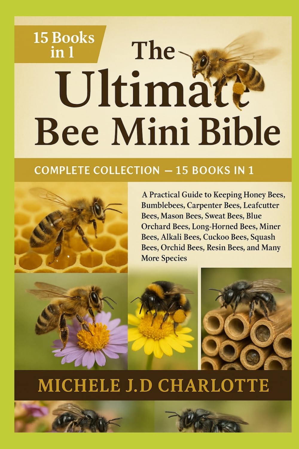 THE ULTIMATE BEE MINI BIBLE: COMPLETE COLLECTION — 15 BOOKS IN 1: A Practical Guide to Keeping Honey Bees, Bumblebees, Carpenter Bees, Leafcutter ... Bees, Miner Bees, Alkali Bees, Cuckoo Bees