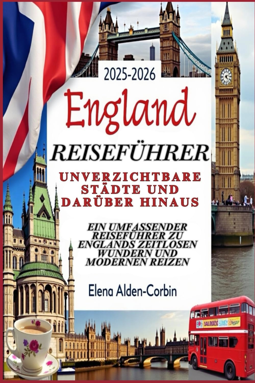 England-Reiseführer 2025–2026: Unverzichtbare Städte und darüber hinaus: Ein umfassender Reiseführer zu Englands zeitlosen Wundern und modernen Reizen