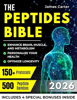 THE PEPTIDES BIBLE The Ultimate Guide with 150+ Protocols and 500 Scientific Peptide Combinations to Enhance Brain, Muscle, and Metabolism, Optimize Longevity, and Personalize Your Health!
