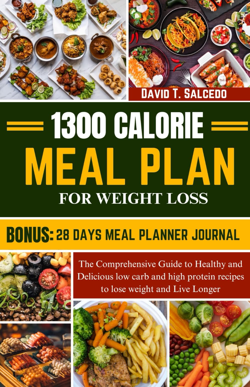 1300 CALORIE MEAL PLAN FOR WEIGHT LOSS: The Comprehensive Guide to Healthy and Delicious low carb and high protein recipes to lose weight and Live Longer