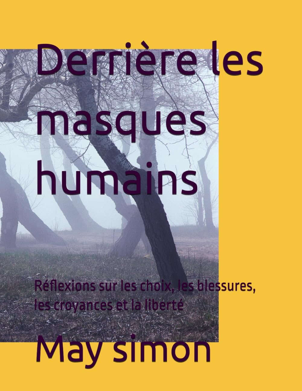 Derrière les masques humains: Réflexions sur les choix, les blessures, les croyances et la liberté