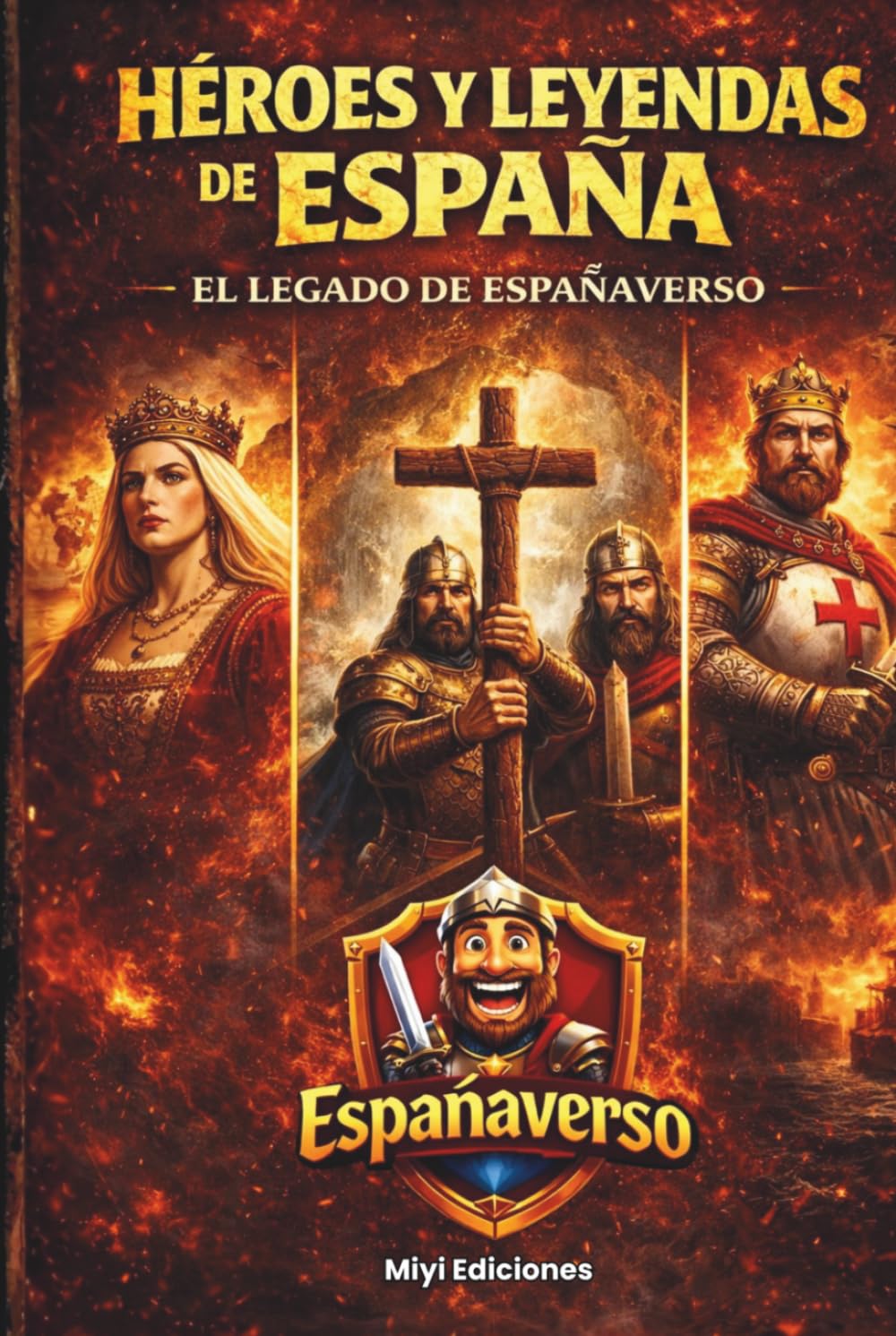 Héroes, Enigmas y Leyendas de la Historia de España: De Don Pelayo, El Cid Campeador, Cristobal Colón a los Espías Modernos: Un Viaje sin Filtros por el Acero, la Pólvora y la Fe