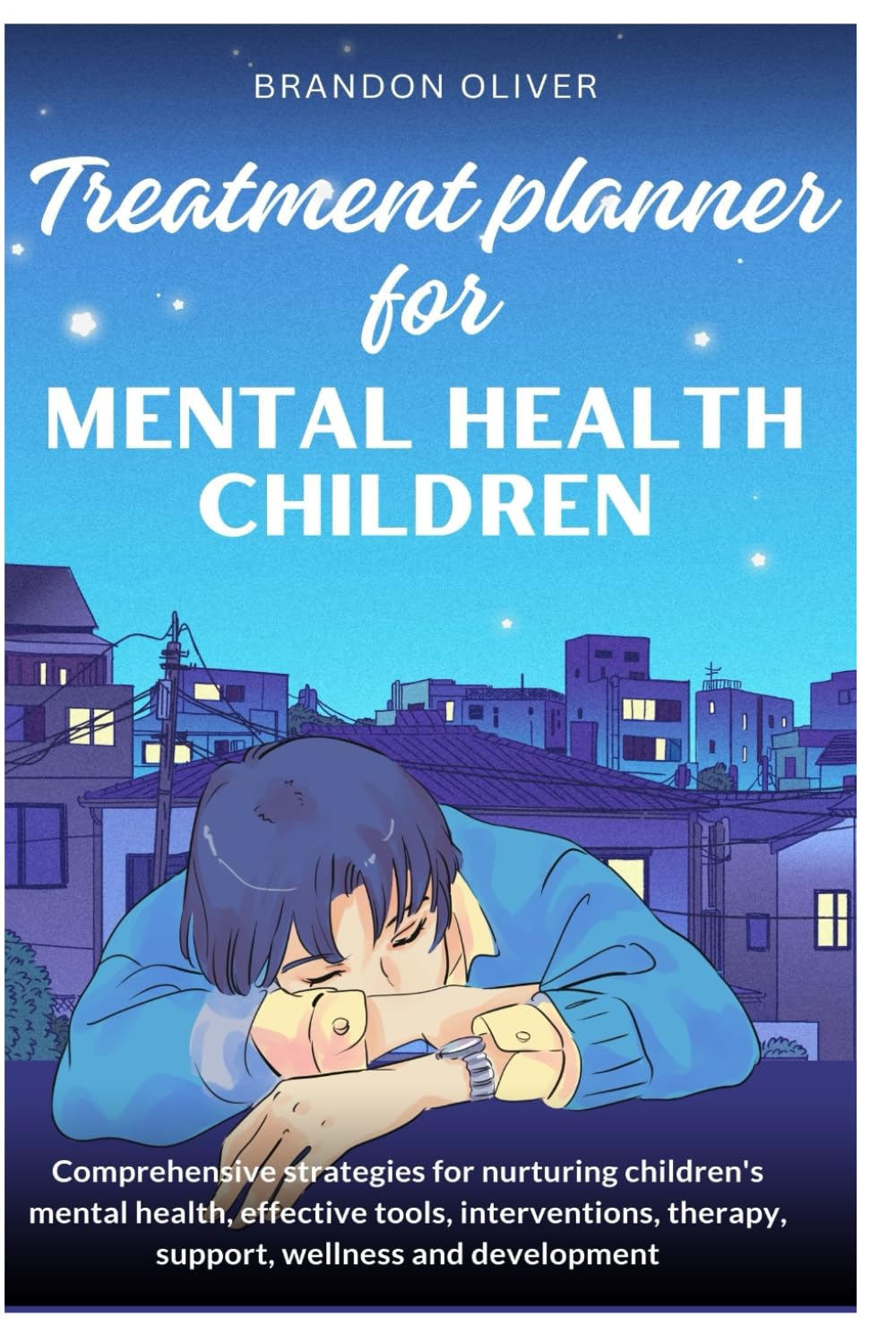Treatment planner for mental health children: Comprehensive Strategies for Nurturing Children's Mental Health, Effective Tools, Interventions, Therapy, Support, Wellness and Development