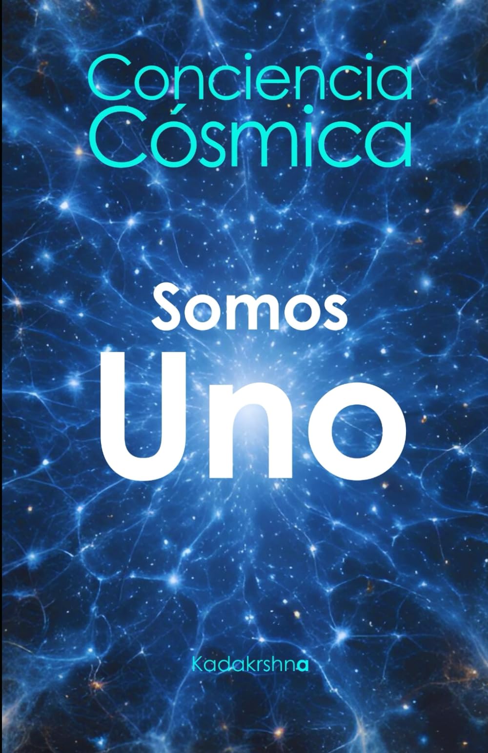 Consciencia Cósmica: Somos Uno (El Futuro es Ahora: Caminos Hacia Una Nueva Conciencia)