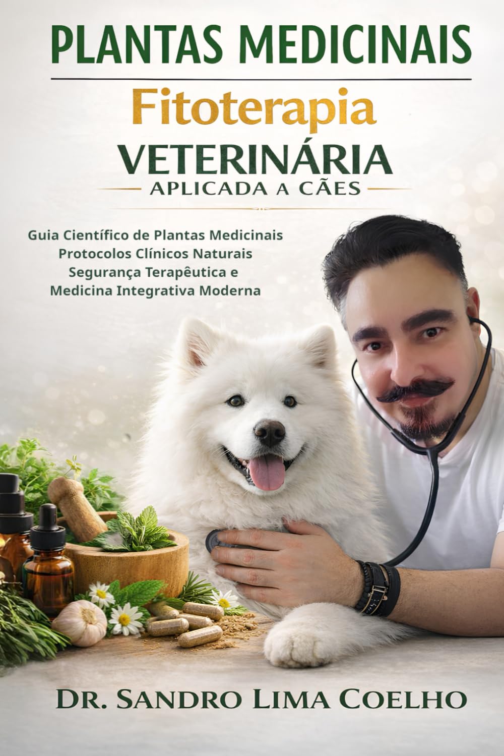 Plantas Medicinais na Medicina Veterinária: Guia Completo de Fitoterapia Veterinária para Cães e Gatos – Medicina Integrativa, Dermatologia Natural, Tratamentos Seguros e Protocolos Clínicos