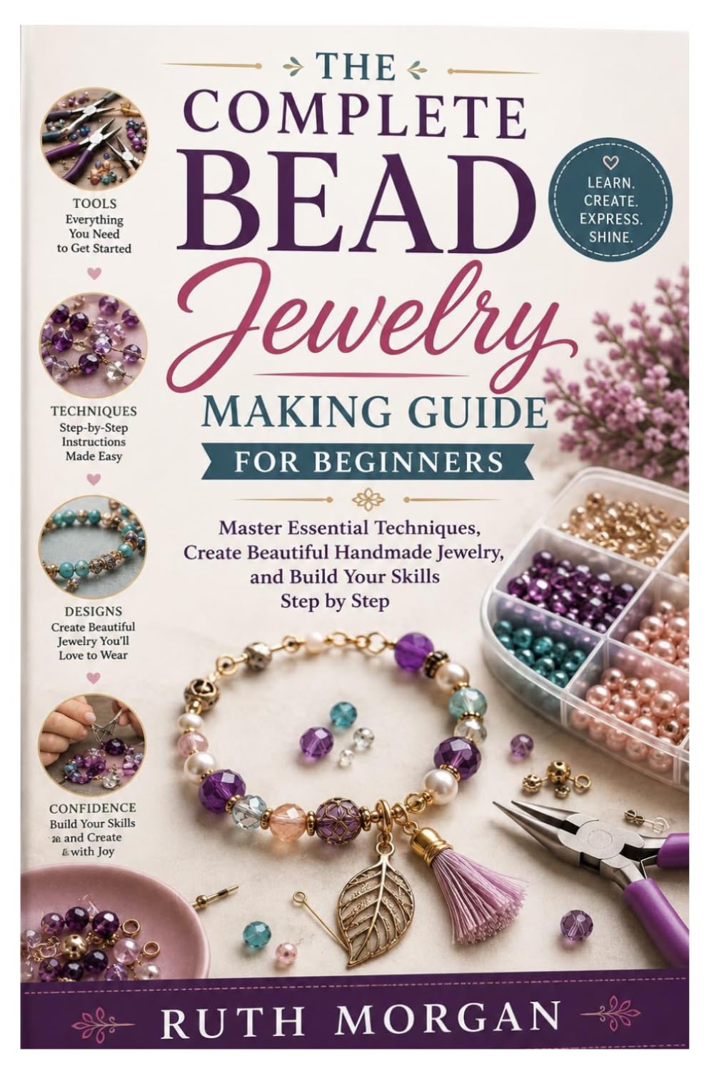 The Complete Bead Jewelry Making Guide for Beginners: Master Essential Techniques, Create Beautiful Handmade Jewelry, and Build Your Skills Step by Step