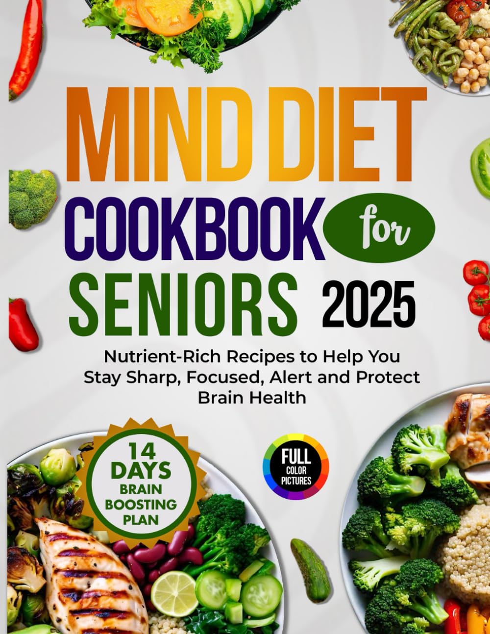 Mind Diet Cookbook for Seniors 2025: Nutrient-Rich Recipes to Help You Stay Sharp, Focused, Alert, and Protect Brain Health