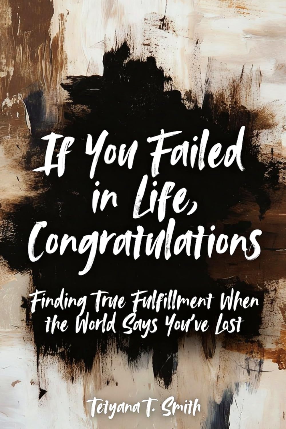 If You Failed in Life, Congratulations: Finding True Fulfillment When the World Says You’ve Lost
