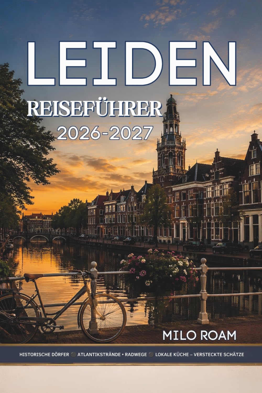 LEIDEN REISEFÜHRER 2026-2027: Ihr perfekter Begleiter für unvergessliche Abenteuer und lokale Erlebnisse.
