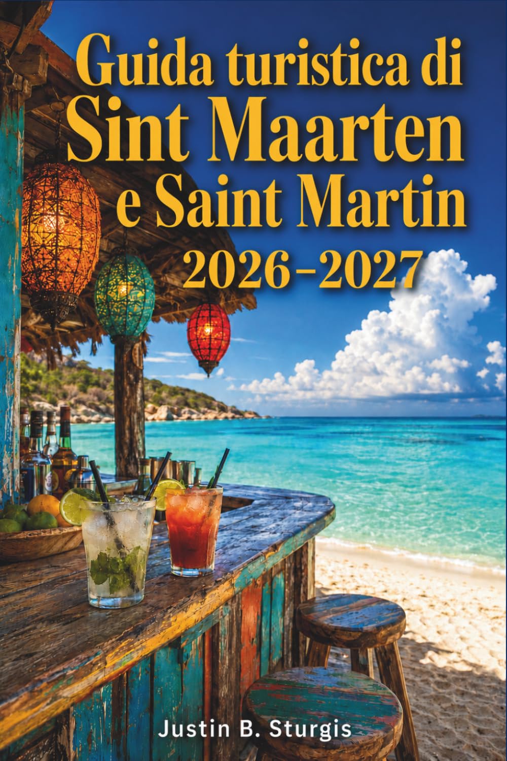 Guida turistica di Sint Maarten e Saint Martin 2026–2027: Oltre il porto crocieristico: spiagge, ristoranti, vita notturna, attrazioni culturali e ... sia sul lato olandese che su quello francese