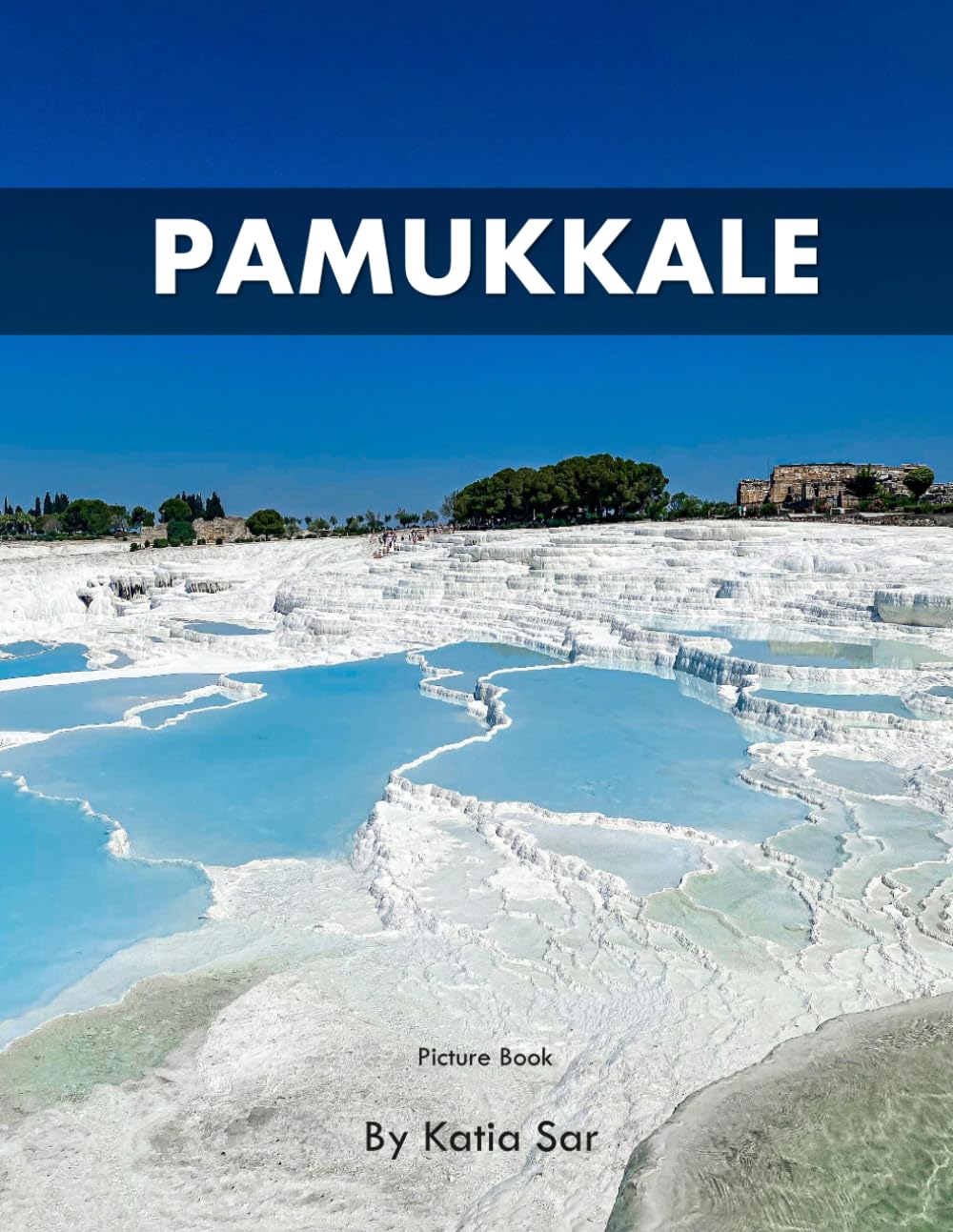 Pamukkale: A Perfect Coffee Table Picture Book - Travel and Nature lovers.