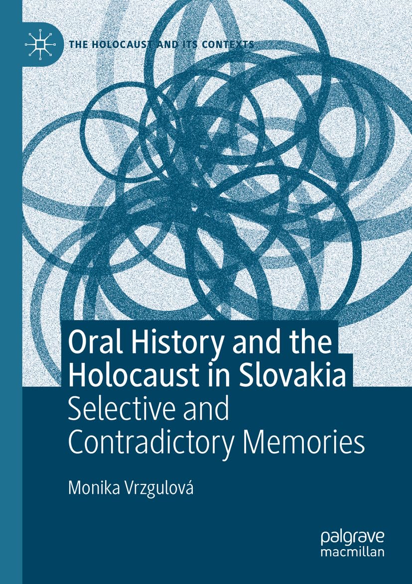 Oral History and the Holocaust in Slovakia: Selective and Contradictory Memories (The Holocaust and its Contexts)