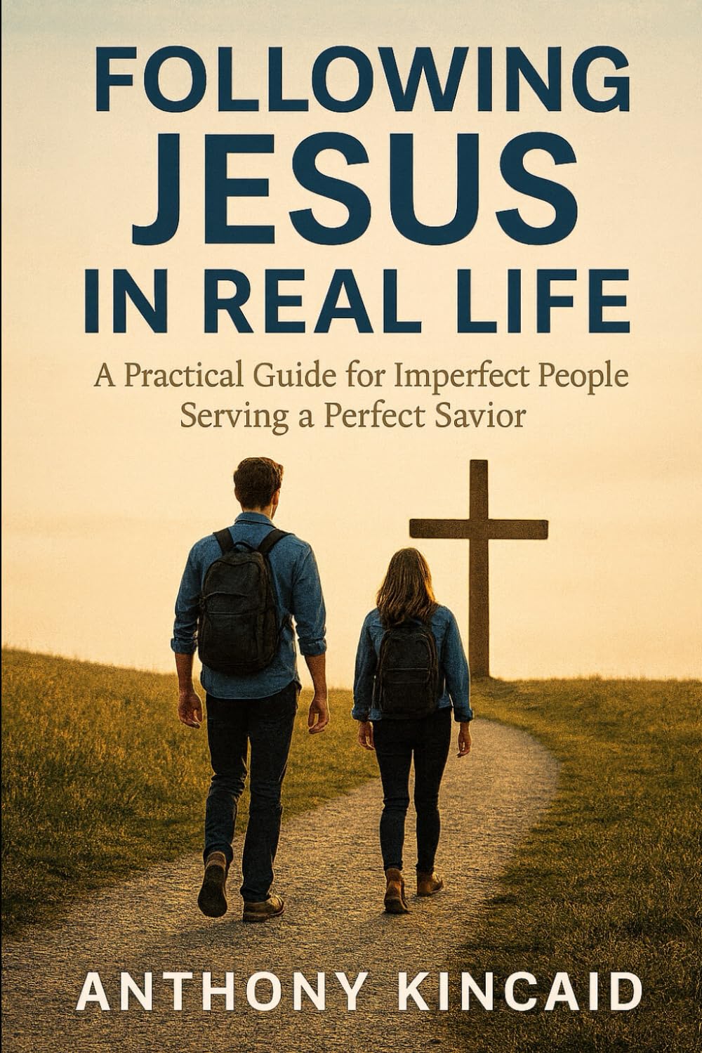 Following Jesus in Real Life: A Practical Guide for Imperfect People Serving a Perfect Savior