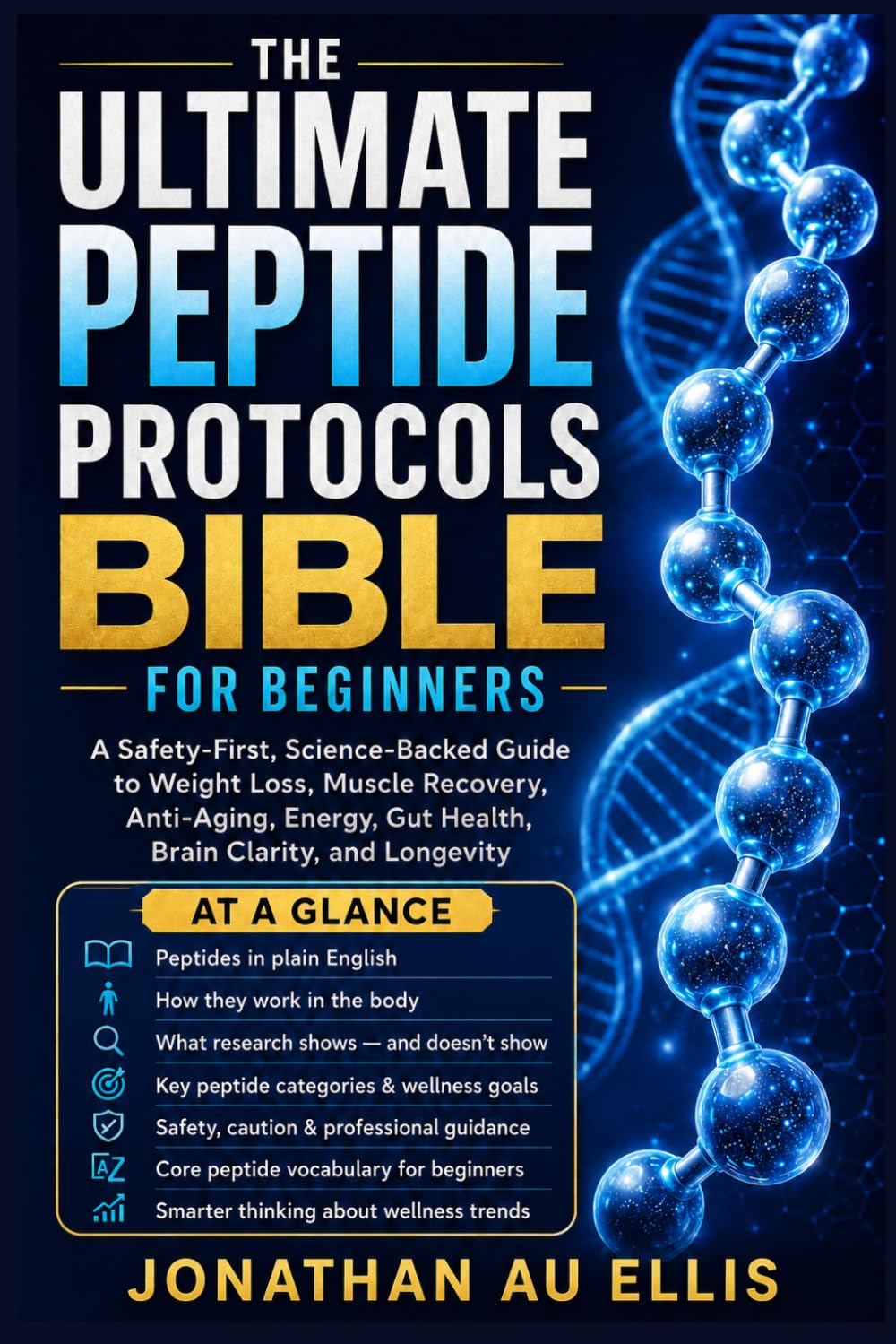 THE ULTIMATE PEPTIDE PROTOCOLS BIBLE FOR BEGINNERS: A Safety-First, Science-Backed Guide to Weight Loss, Muscle Recovery, Anti-Aging, Energy, Gut Health, Brain Clarity, and Longevity