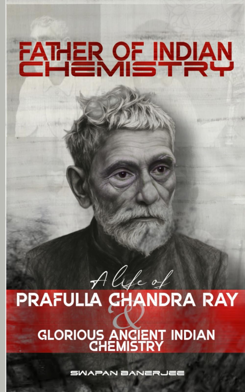 Father of Indian Chemistry: A Life of Prafulla Chandra Ray & Glorious Ancient Indian Chemistry