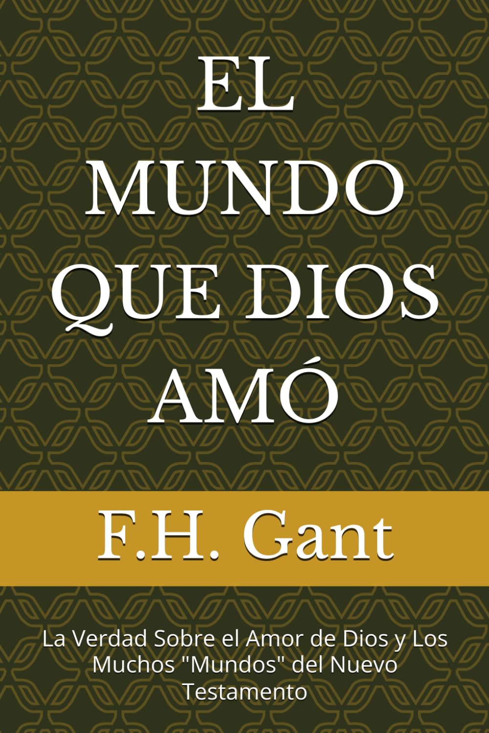 EL MUNDO QUE DIOS AMÓ: La Verdad Sobre el Amor de Dios y Los Muchos "Mundos" del Nuevo Testamento