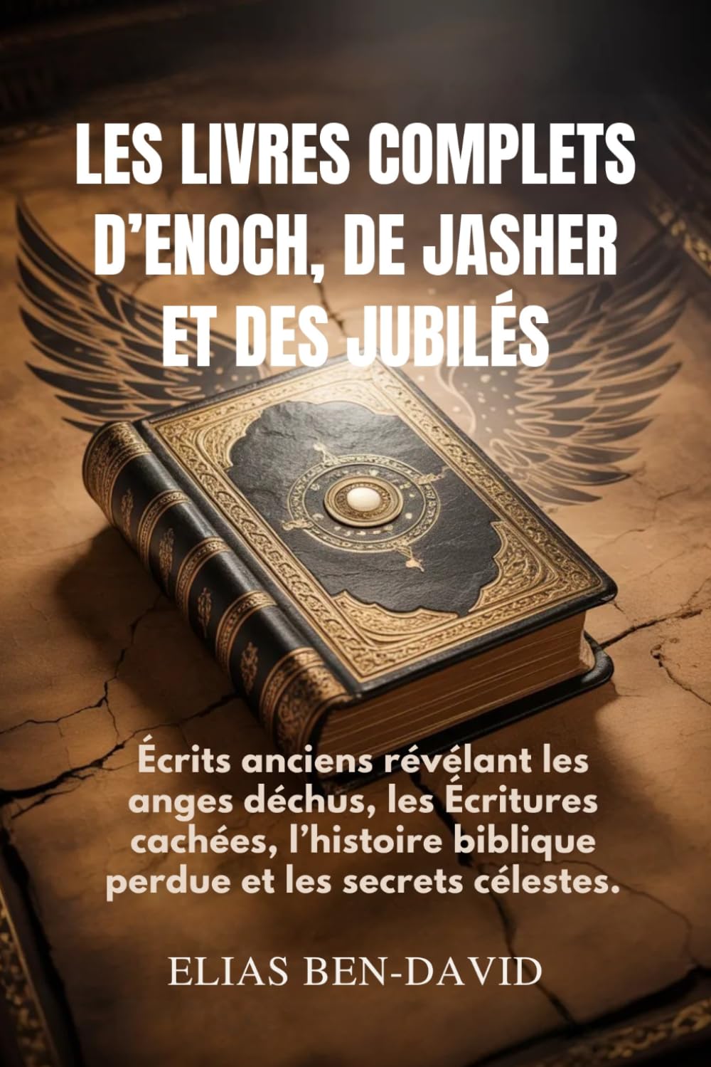 LES LIVRES COMPLETS D’ENOCH, DE JASHER ET DES JUBILÉS: Écrits anciens révélant les anges déchus, les Écritures cachées, l’histoire biblique perdue et les secrets célestes.