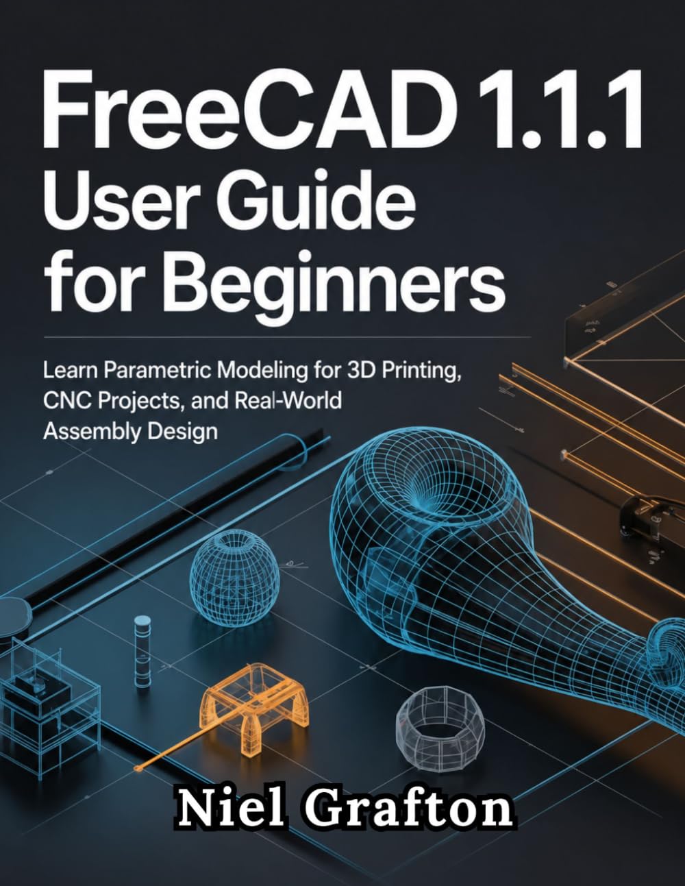 FreeCAD 1.1.1 User Guide for Beginners: Learn Parametric Modeling for 3D Printing, CNC Projects, and Real-World Assembly Design