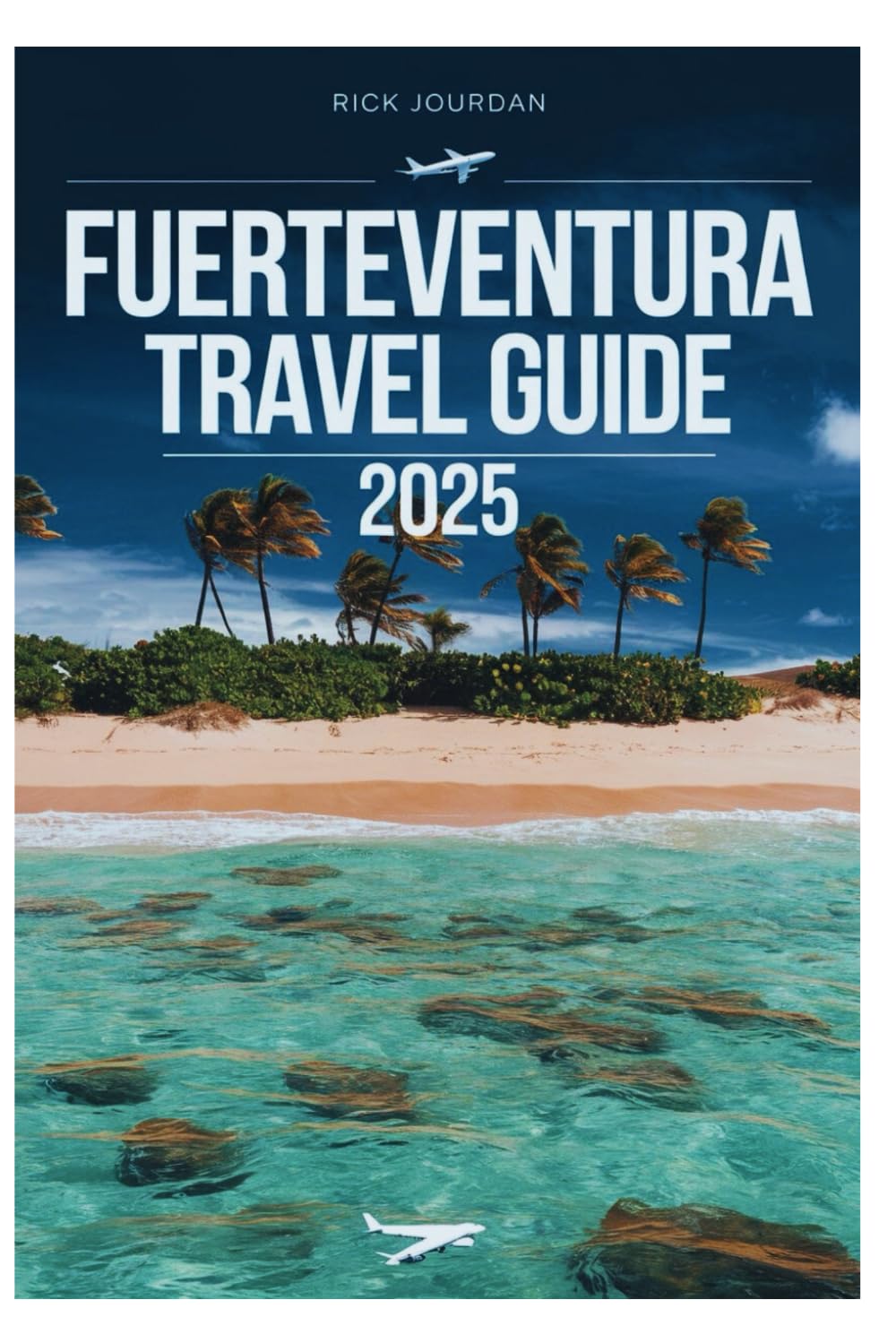 FUERTEVENTURA TRAVEL GUIDE 2025: Discover the Island of Endless Sun, Sand, and Serenity