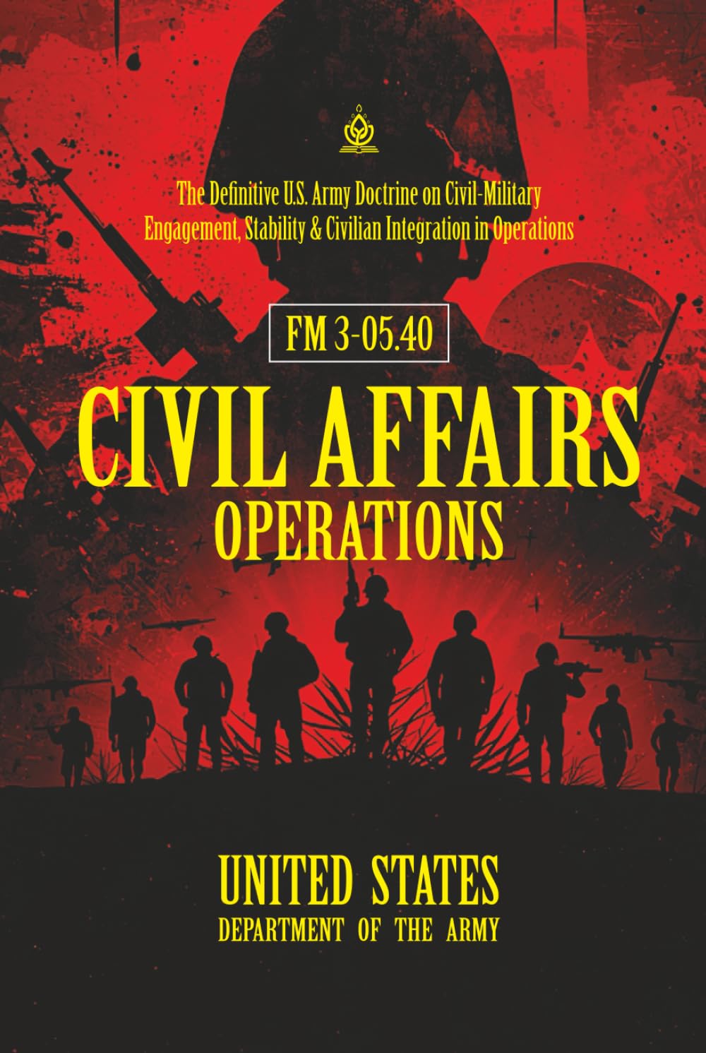 FM 3‑05.40 Civil Affairs Operations: [Annotated] The Definitive U.S. Army Doctrine on Civil‑Military Engagement, Stability & Civilian Integration in Operations