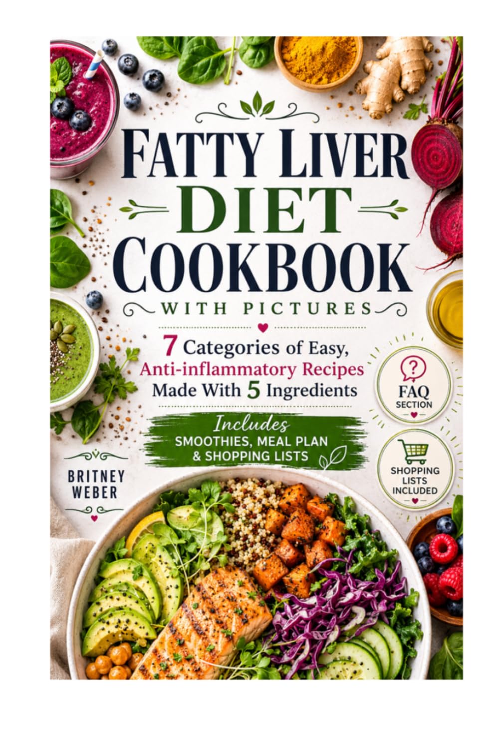 FATTY LIVER DIET COOKBOOK WITH PICTURES: 7 Categories of Easy, Anti-Inflammatory Recipes Made With 5 Ingredients Includes Smoothies, Meal Plan & Shopping Lists