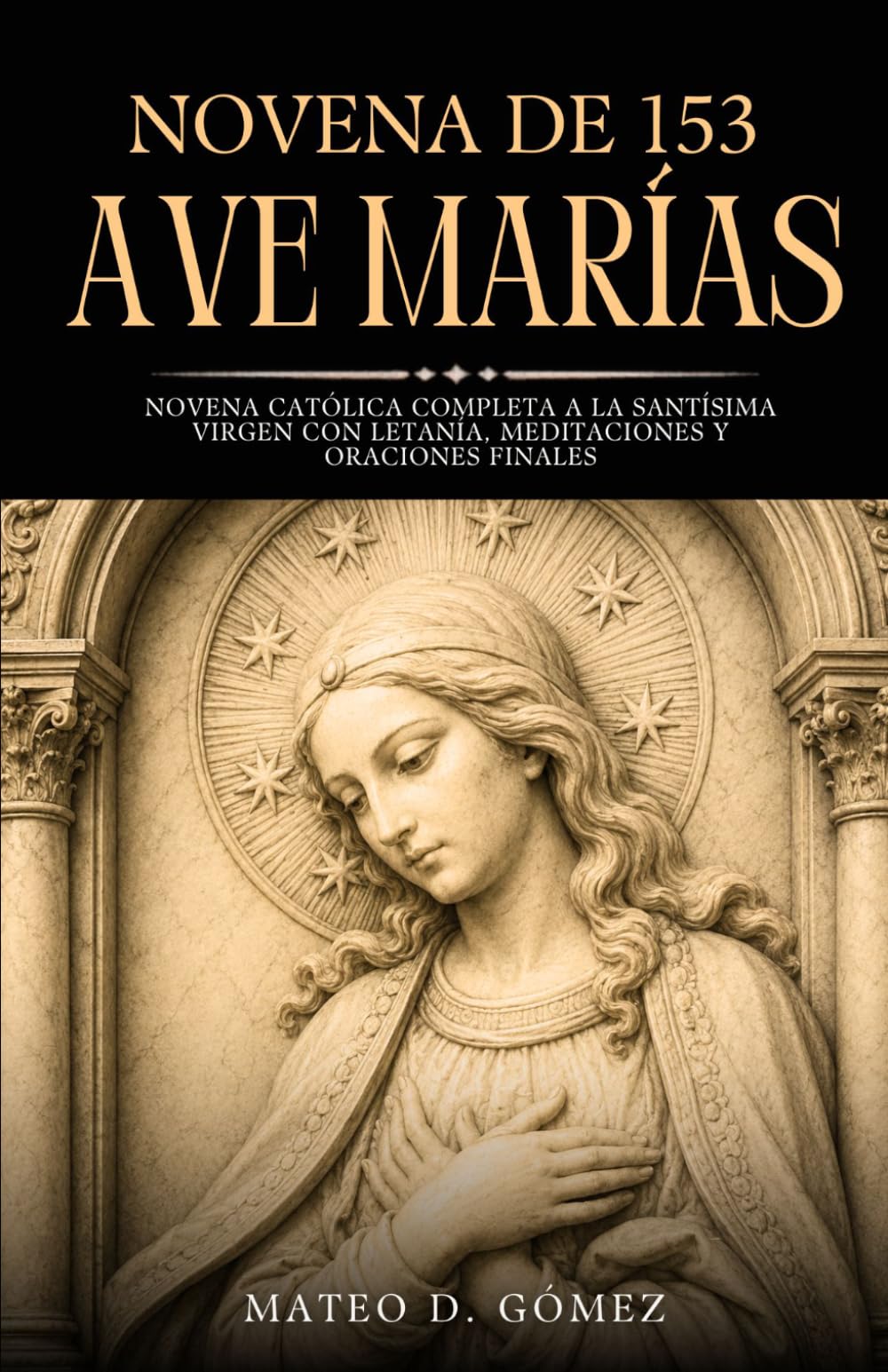 Novena de 153 Ave Marías: Novena católica completa a la Santísima Virgen con letanía, meditaciones y oraciones finales (Colección de novenas, libros de oraciones y devocionales católicos)
