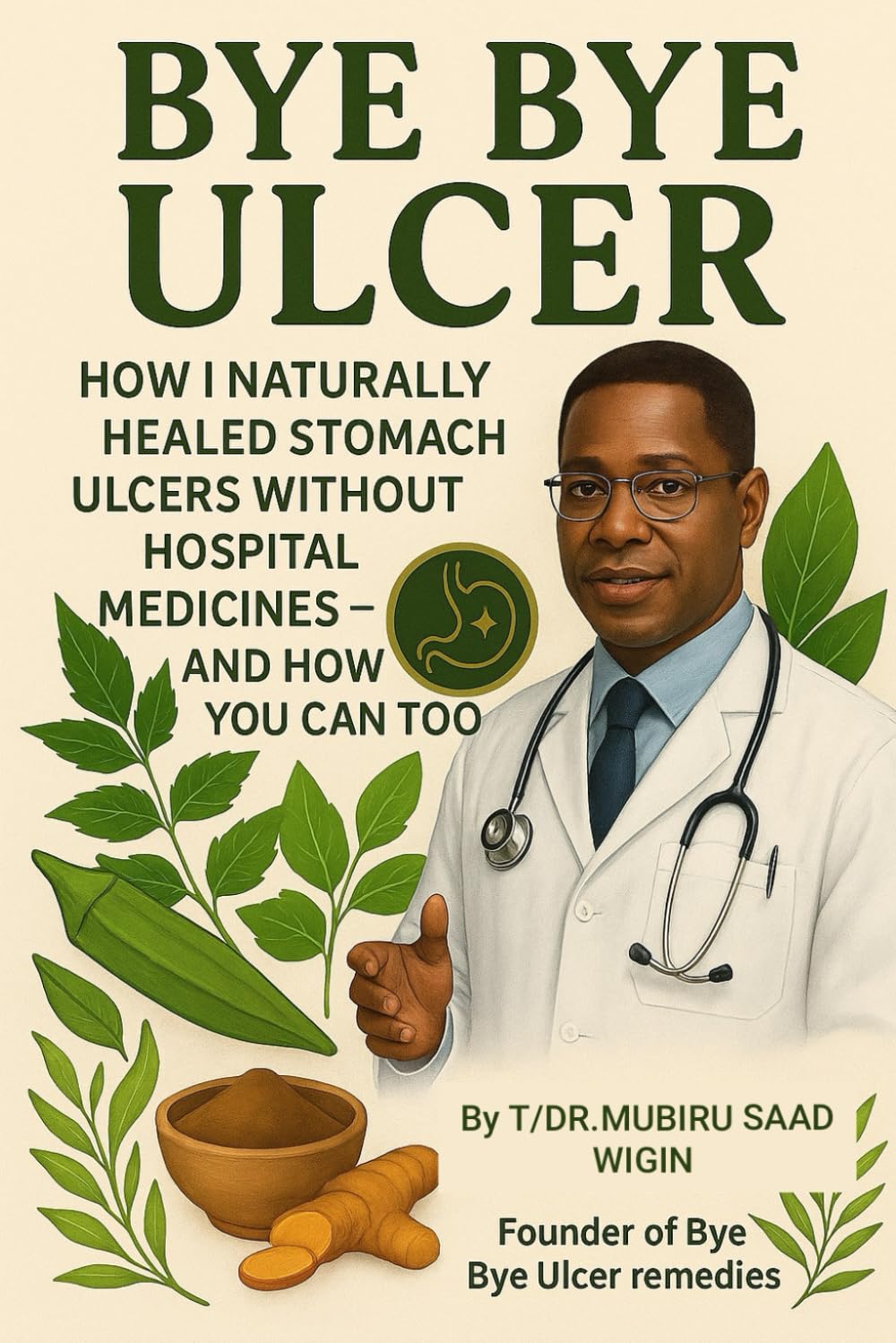 Bye Bye Ulcer: How I Naturally Healed Stomach Ulcers Without Hospital Medicines — and How You Can Too: The herbal guide to curing ulcers, acid reflux, and gut pain with powerful natural remedies