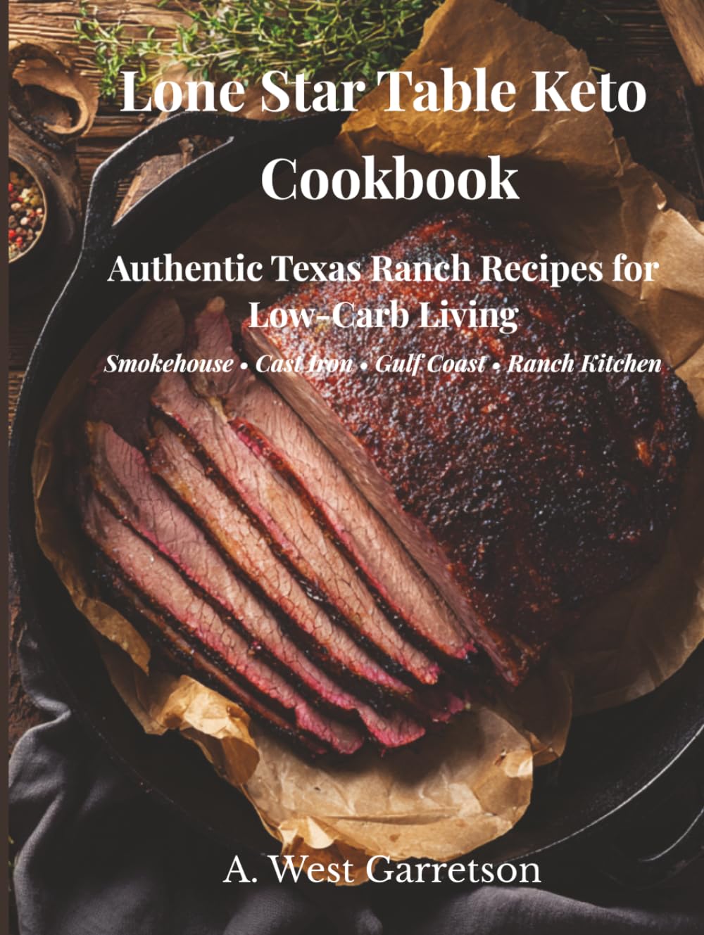 Lone Star Keto Cookbook: Authentic Texas Ranch Recipes for Low Carb Living