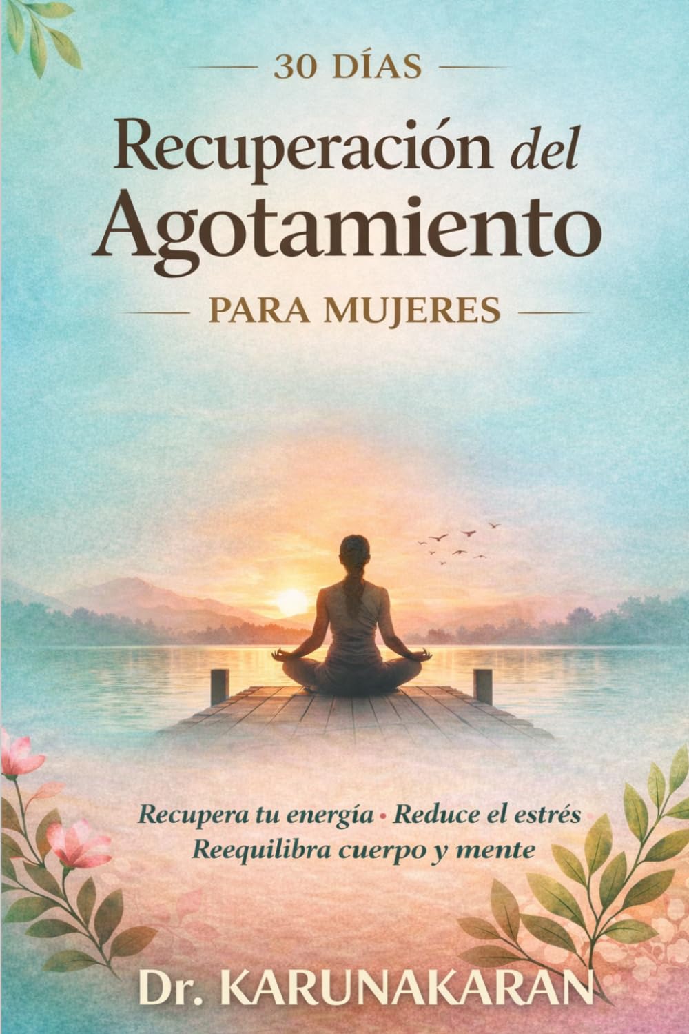 Recuperación del Agotamiento en 30 Días para Mujeres: Un plan práctico para recuperar energía, reducir el estrés y reequilibrar cuerpo y mente (La serie Recuperación de 30 Días)