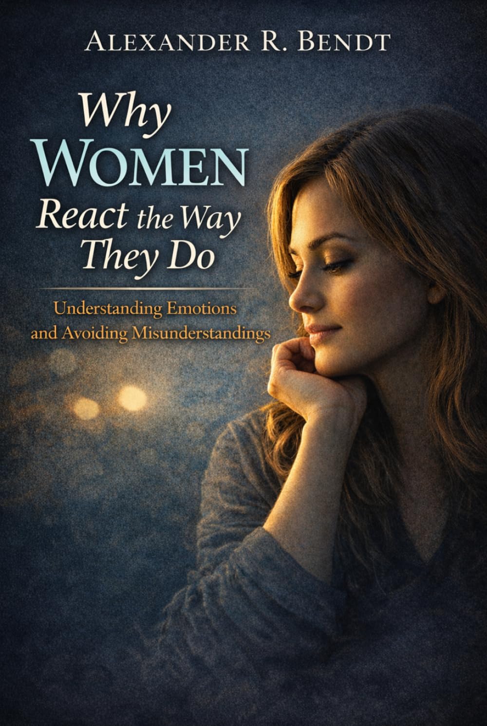 Why Women React the Way They Do: Understanding Emotions and Avoiding Misunderstandings (Relationships, Self-Worth & Inner Patterns)